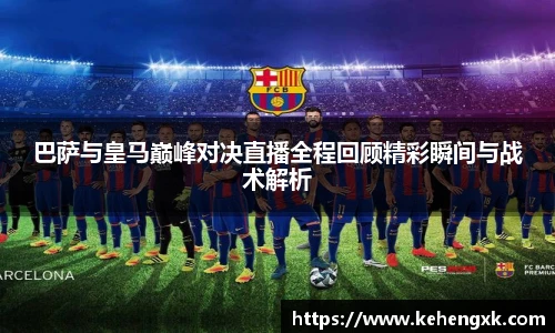 巴萨与皇马巅峰对决直播全程回顾精彩瞬间与战术解析