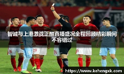 智诚与上港激战正酣直播盛况全程回顾精彩瞬间不容错过