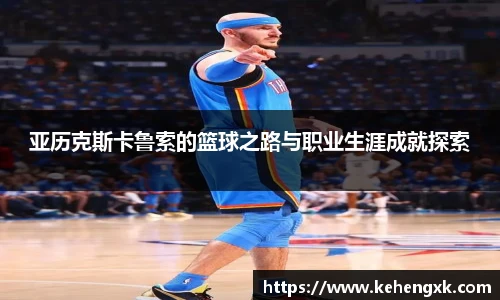 亚历克斯卡鲁索的篮球之路与职业生涯成就探索