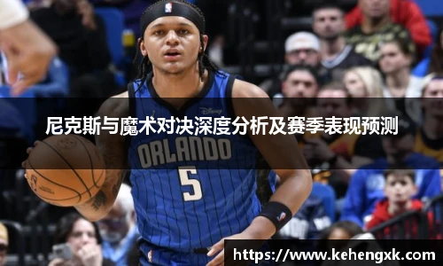 尼克斯与魔术对决深度分析及赛季表现预测