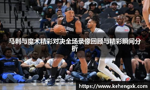马刺与魔术精彩对决全场录像回顾与精彩瞬间分析